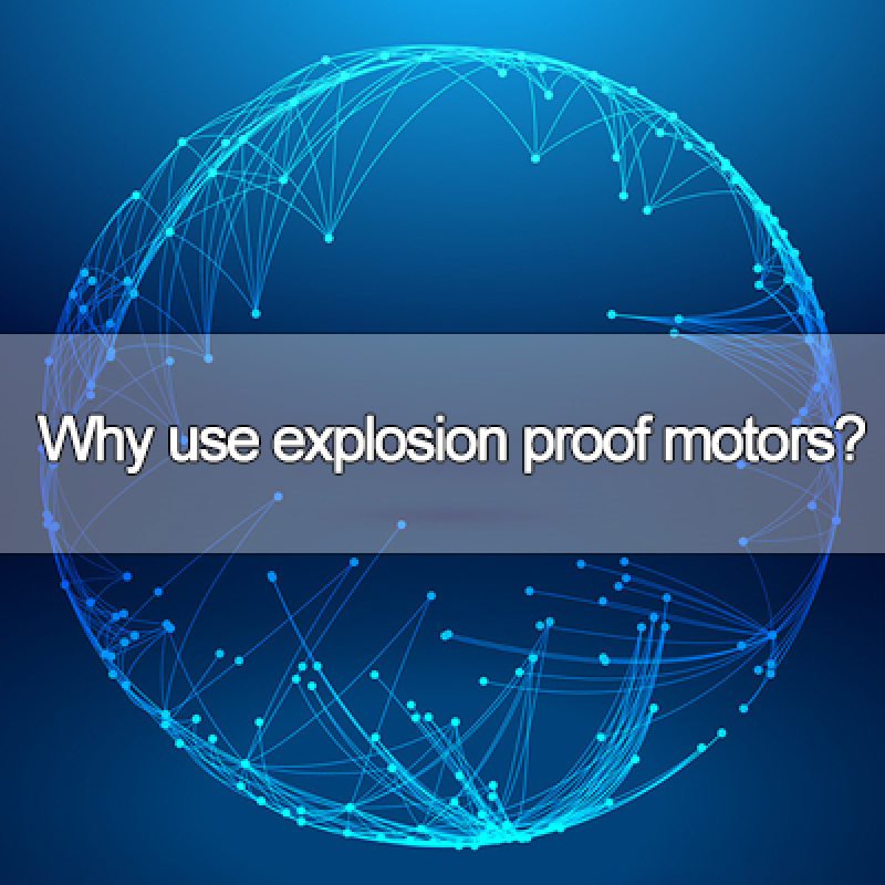 Why use explosion proof motors?