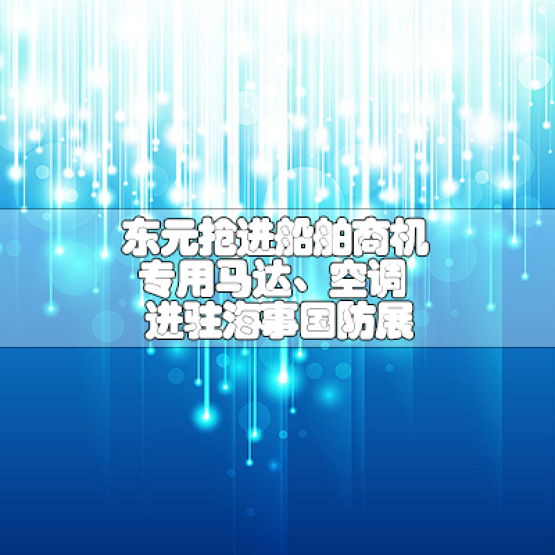 東元搶進(jìn)船舶商機(jī)專(zhuān)用馬達(dá)、空調(diào)進(jìn)駐海事國(guó)防展